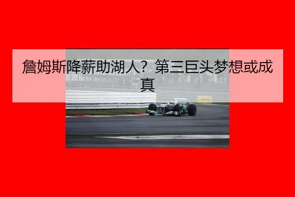 詹姆斯降薪助湖人？第三巨头梦想或成真